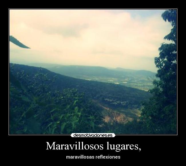 Maravillosos lugares, - maravillosas reflexiones