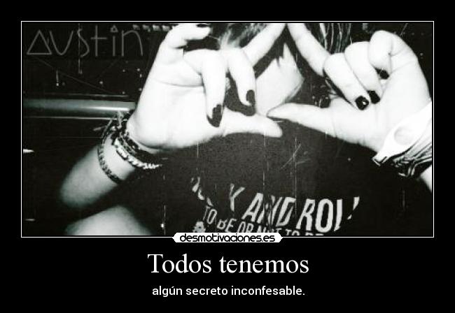 Todos tenemos - algún secreto inconfesable.