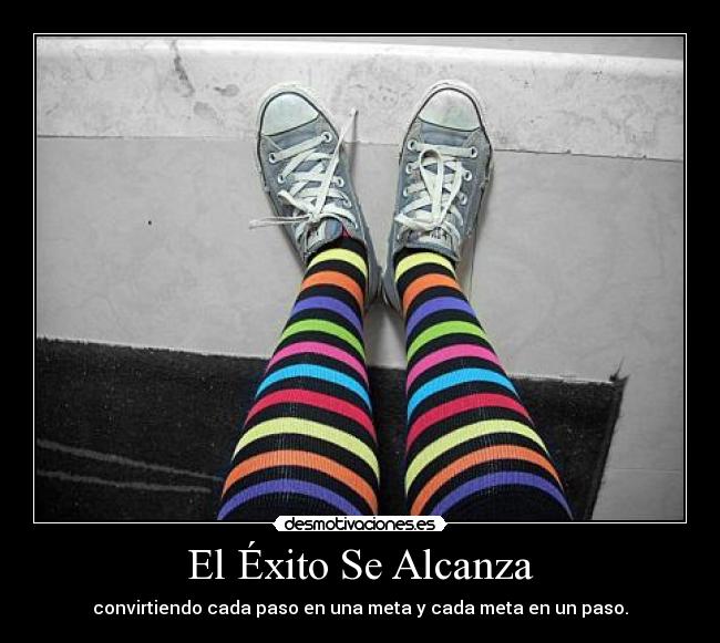 El Éxito Se Alcanza - convirtiendo cada paso en una meta y cada meta en un paso.