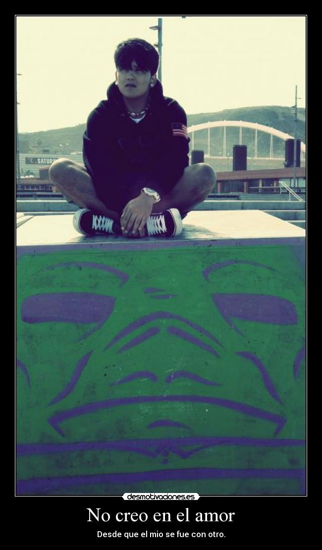 No creo en el amor - Desde que el mio se fue con otro.