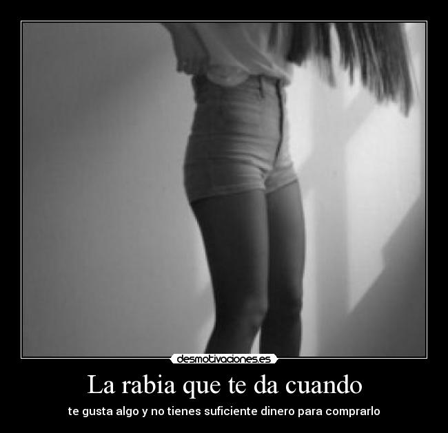 La rabia que te da cuando -