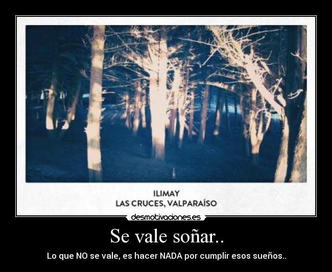 Se vale soñar.. - Lo que NO se vale, es hacer NADA por cumplir esos sueños..