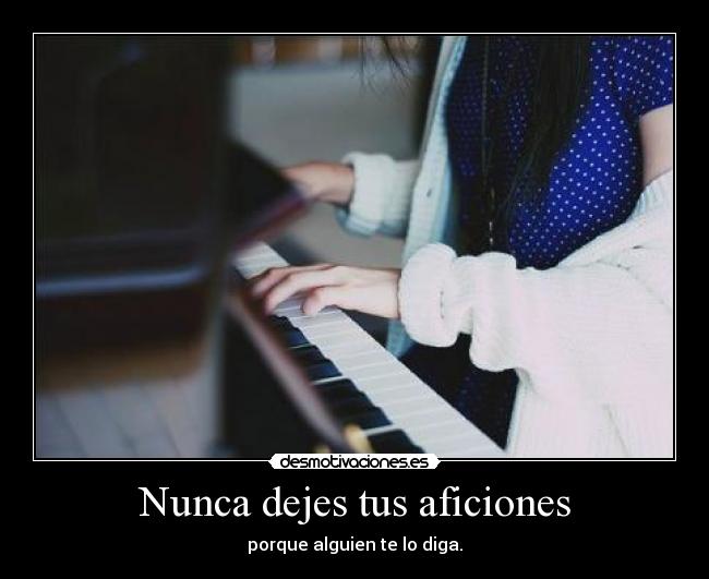 Nunca dejes tus aficiones - 