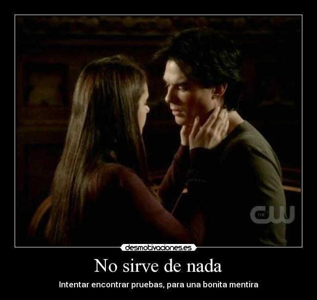No sirve de nada - Intentar encontrar pruebas, para una bonita mentira