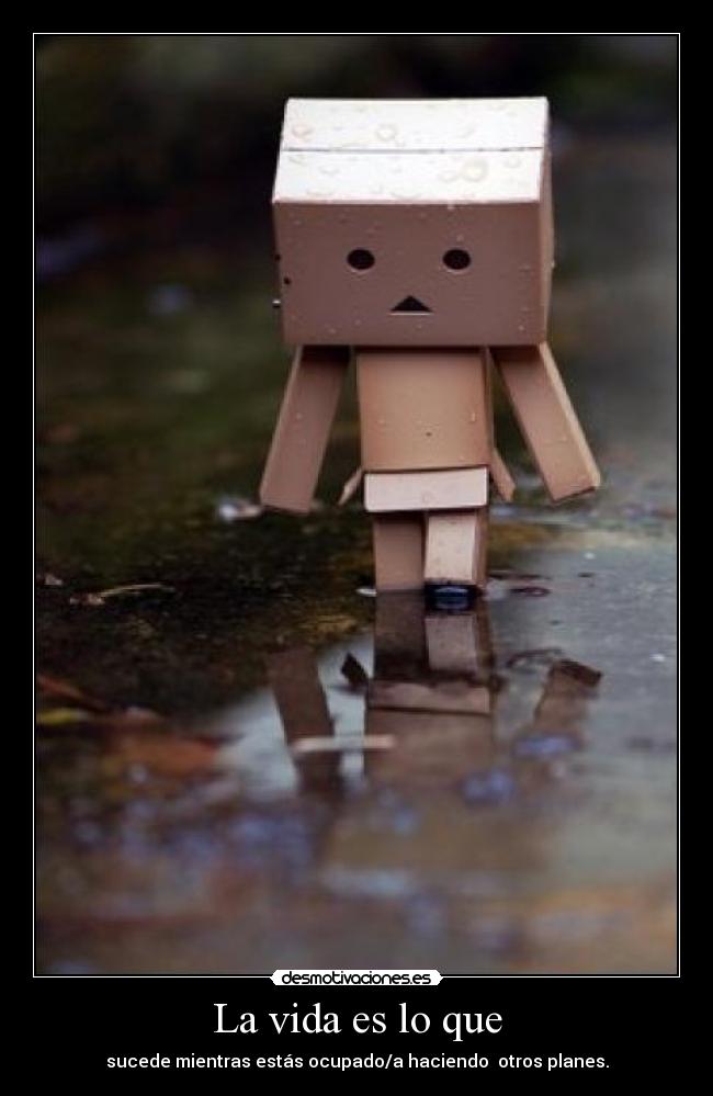La vida es lo que - sucede mientras estás ocupado/a haciendo  otros planes.