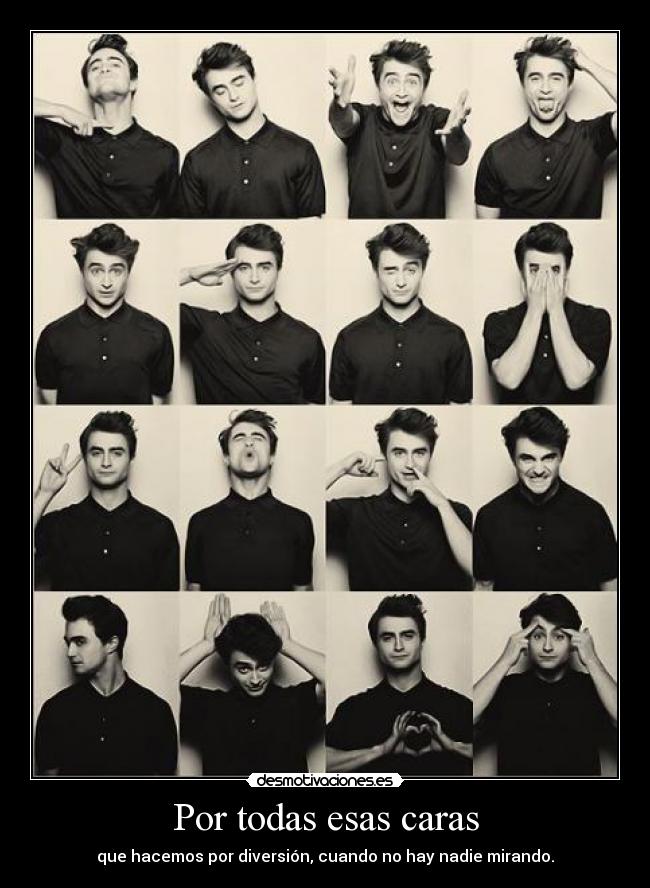 Por todas esas caras - que hacemos por diversión, cuando no hay nadie mirando.