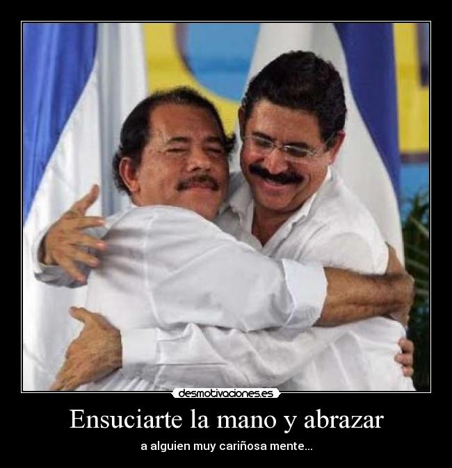 Ensuciarte la mano y abrazar - a alguien muy cariñosa mente...