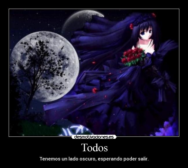 Todos - Tenemos un lado oscuro, esperando poder salir.
