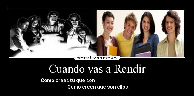 Cuando vas a Rendir - Como crees tu que son Como creen que son ellos