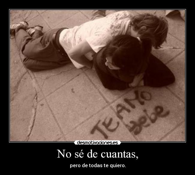 No sé de cuantas, -