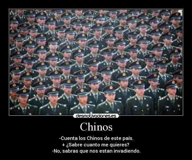 Chinos - -Cuenta los Chinos de este país.
+ ¿Sabre cuanto me quieres?
-No, sabras que nos estan invadiendo.