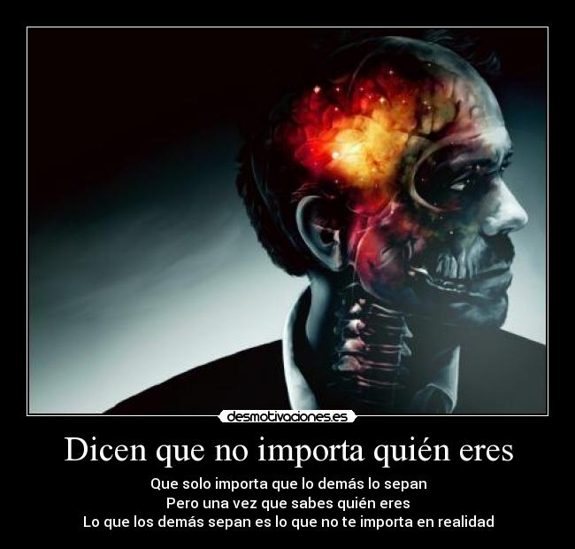 Dicen que no importa quién eres - Que solo importa que lo demás lo sepan
Pero una vez que sabes quién eres
Lo que los demás sepan es lo que no te importa en realidad