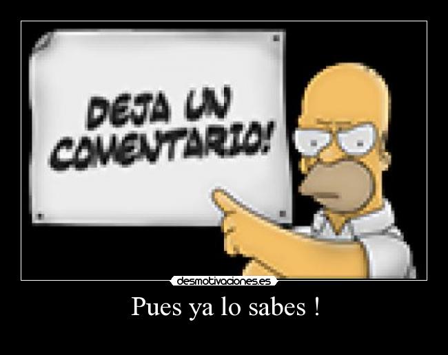 Pues ya lo sabes ! -