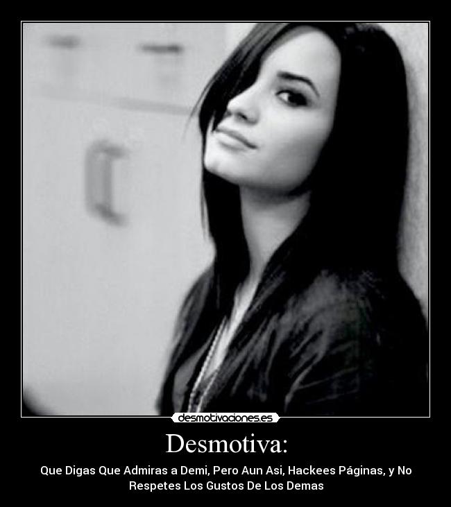 Desmotiva: - Que Digas Que Admiras a Demi, Pero Aun Asi, Hackees Páginas, y No
Respetes Los Gustos De Los Demas