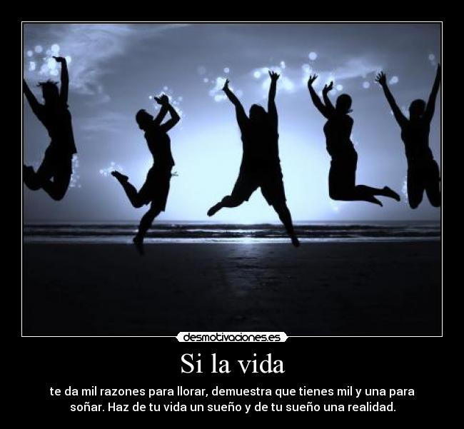 Si la vida - te da mil razones para llorar, demuestra que tienes mil y una para
soñar. Haz de tu vida un sueño y de tu sueño una realidad.