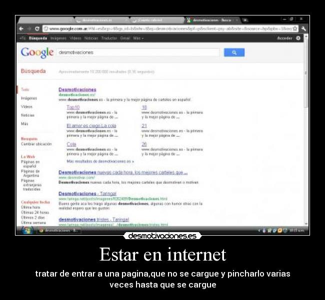 Estar en internet - tratar de entrar a una pagina,que no se cargue y pincharlo varias
veces hasta que se cargue