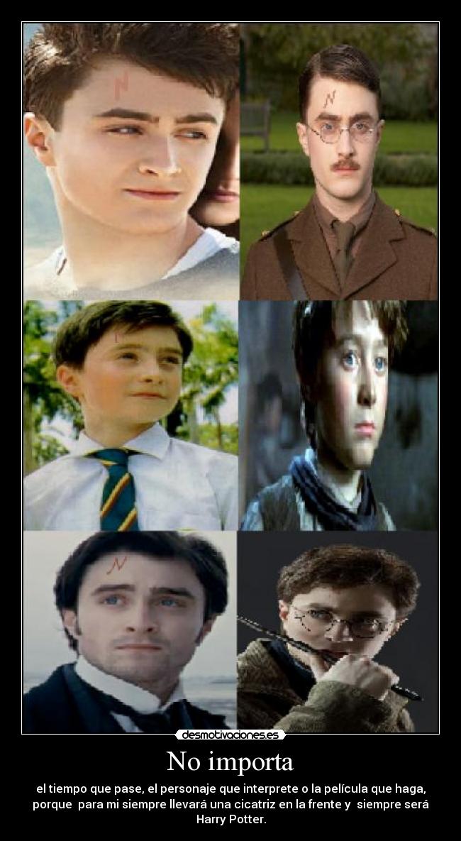 No importa - el tiempo que pase, el personaje que interprete o la película que haga,
porque para mi siempre llevará una cicatriz en la frente y siempre será
Harry Potter.