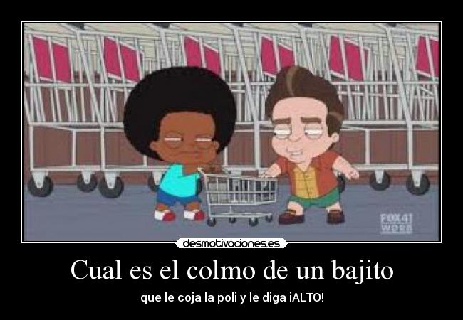 Cual es el colmo de un bajito - que le coja la poli y le diga iALTO!