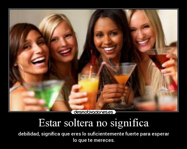 Estar soltera no significa -