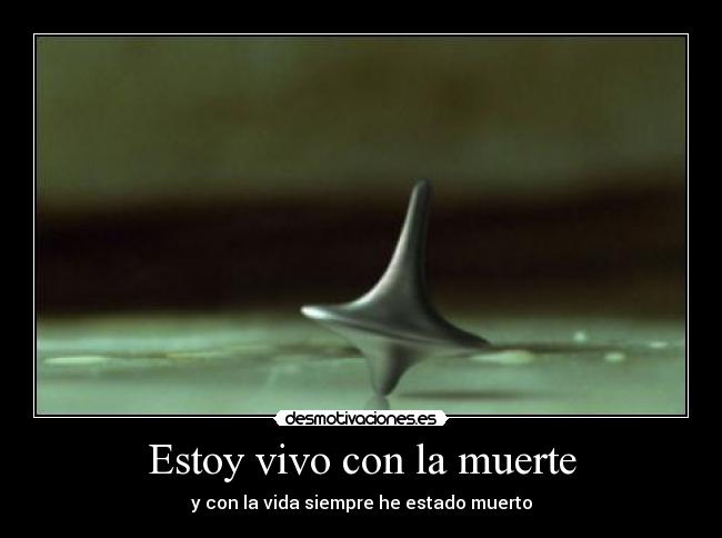 Estoy vivo con la muerte - y con la vida siempre he estado muerto