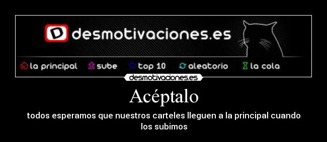 Acéptalo - todos esperamos que nuestros carteles lleguen a la principal cuando los subimos