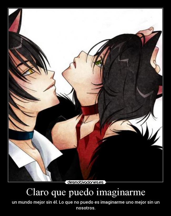 Claro que puedo imaginarme - un mundo mejor sin él. Lo que no puedo es imaginarme uno mejor sin un nosotros.