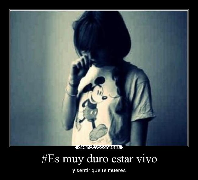 #Es muy duro estar vivo - y sentir que te mueres