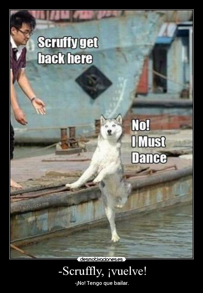 -Scruffly, ¡vuelve! -