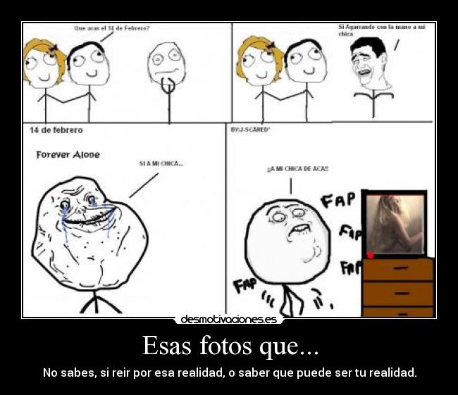 Esas fotos que... - No sabes, si reir por esa realidad, o saber que puede ser tu realidad.