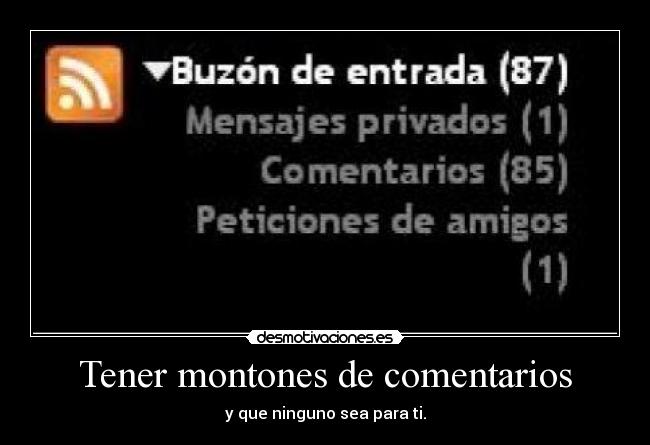 Tener montones de comentarios -
