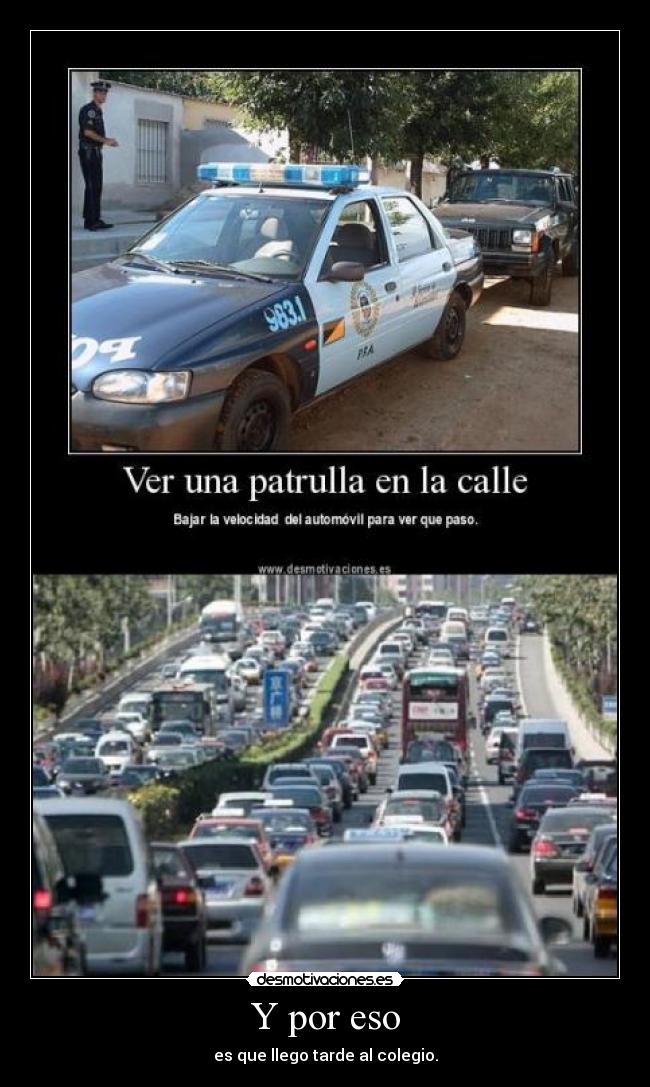 Y por eso - es que llego tarde al colegio.