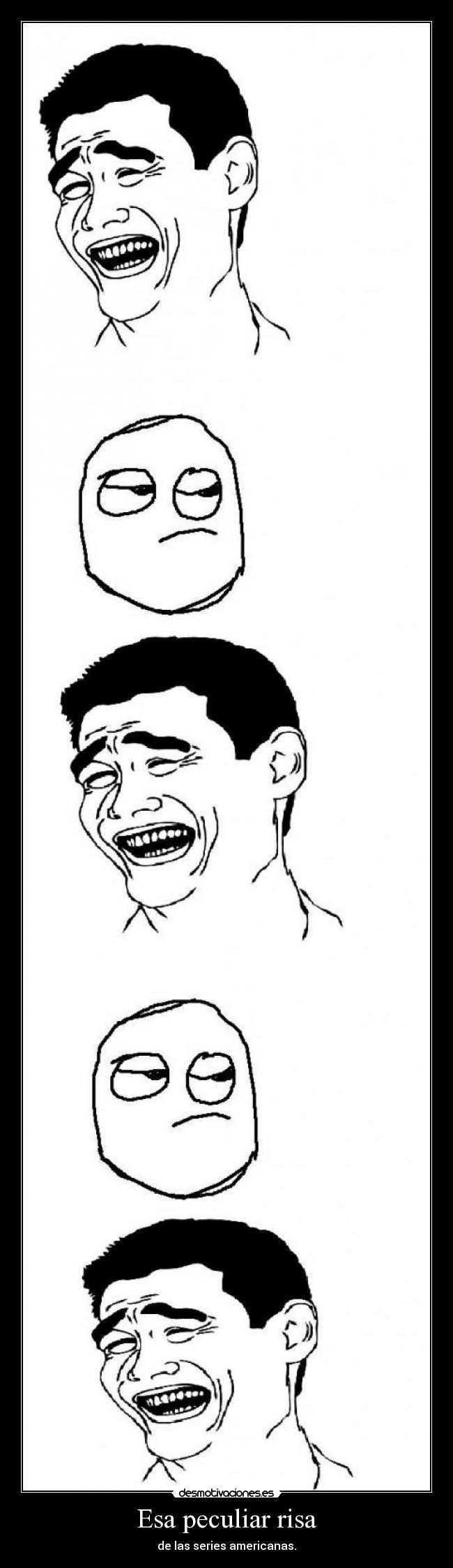 Esa peculiar risa - de las series americanas.