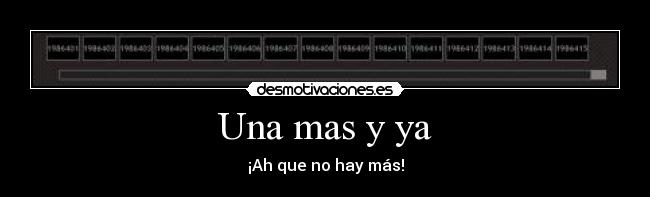 Una mas y ya - ¡Ah que no hay más!