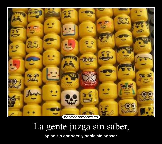 La gente juzga sin saber, -