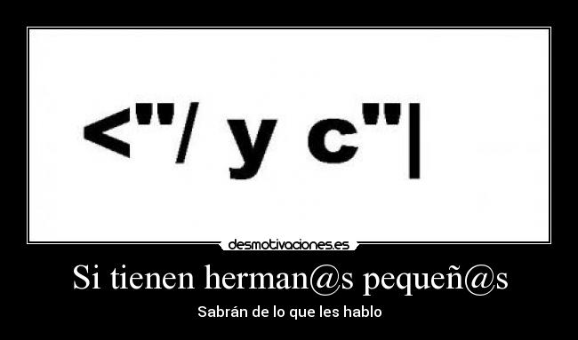Si tienen herman@s pequeñ@s - Sabrán de lo que les hablo