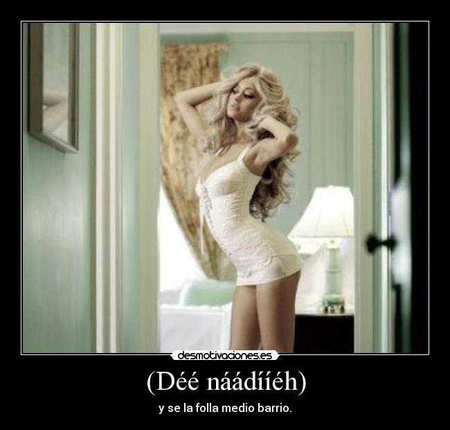 (Déé náádííéh) - y se la folla medio barrio.
