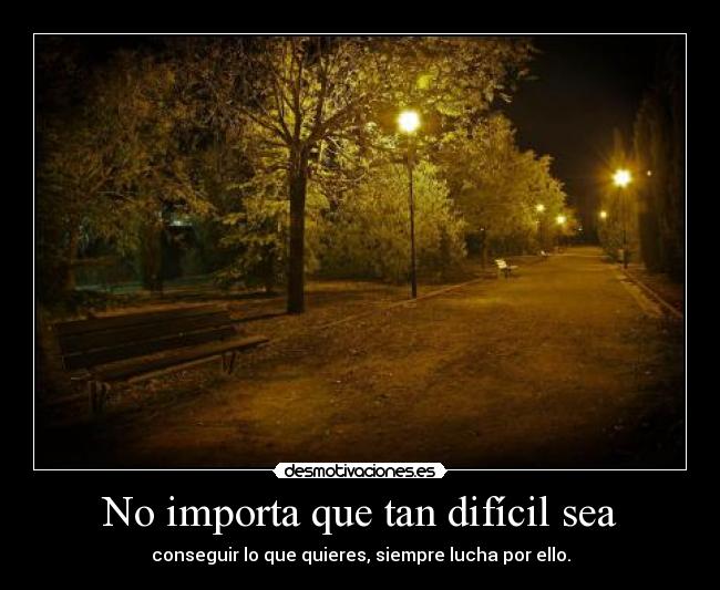 No importa que tan difícil sea -