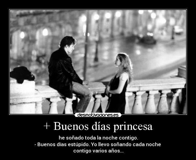 + Buenos días princesa -