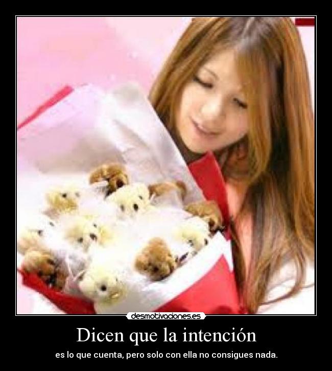 Dicen que la intención - es lo que cuenta, pero solo con ella no consigues nada.