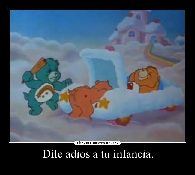 Dile adios a tu infancia. - 