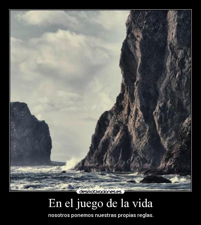 En el juego de la vida - nosotros ponemos nuestras propias reglas.