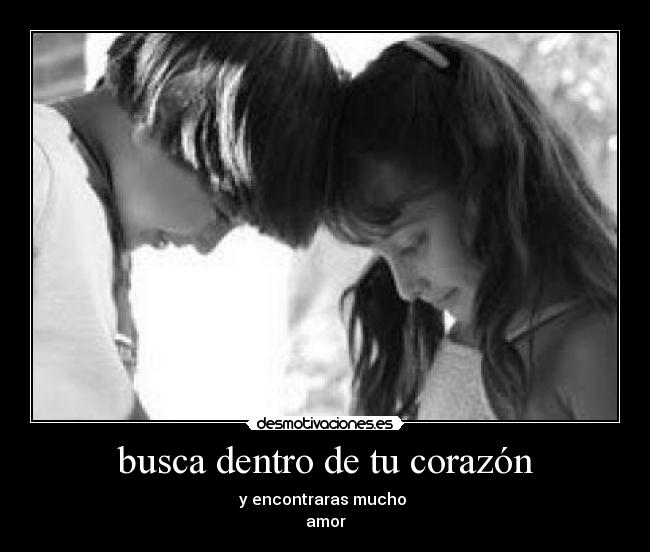 busca dentro de tu corazón - y encontraras mucho
amor