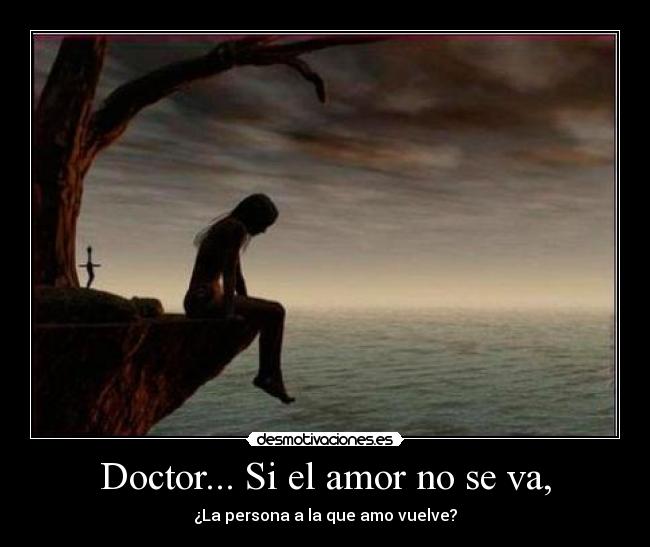 Doctor... Si el amor no se va, -