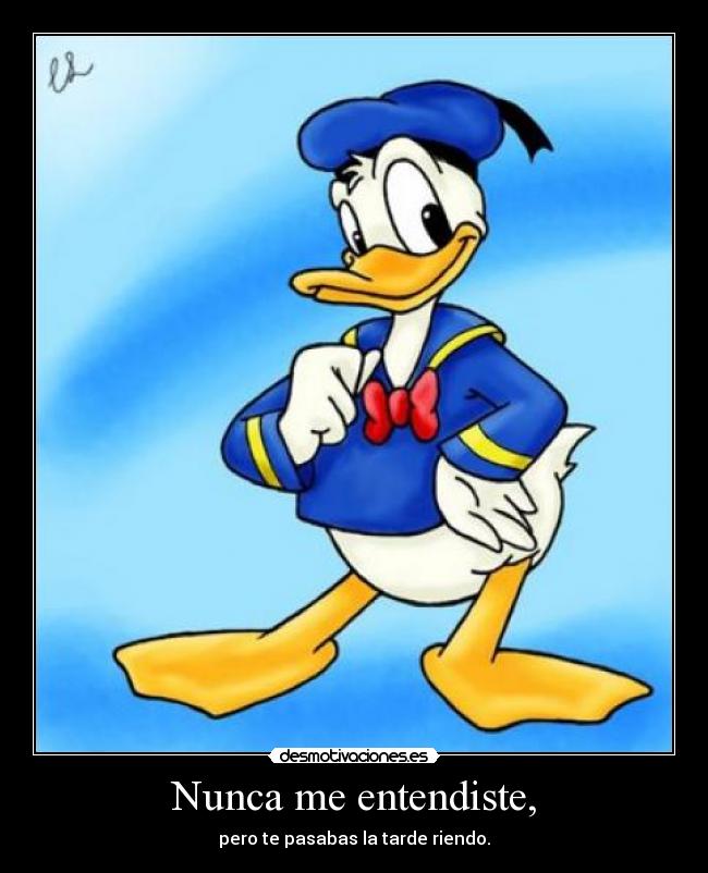Nunca me entendiste, - pero te pasabas la tarde riendo.