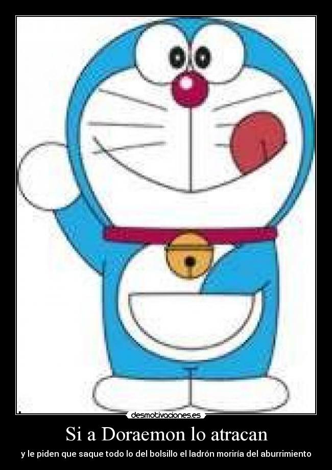 Si a Doraemon lo atracan - y le piden que saque todo lo del bolsillo el ladrón moriría del aburrimiento