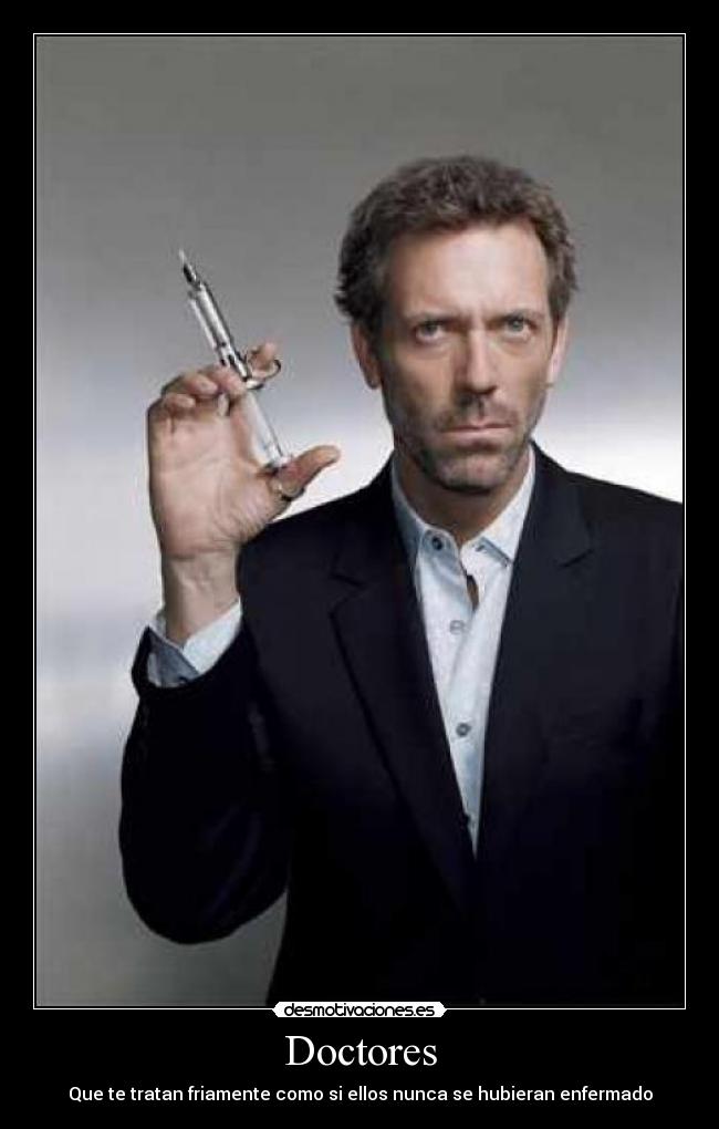 Doctores - Que te tratan friamente como si ellos nunca se hubieran enfermado
