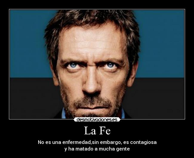 La Fe - No es una enfermedad,sin embargo, es contagiosa
y ha matado a mucha gente