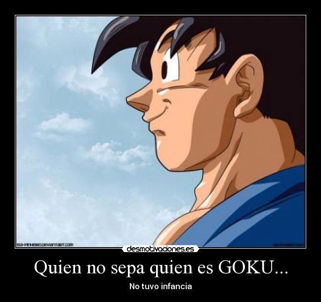 Quien no sepa quien es GOKU... -