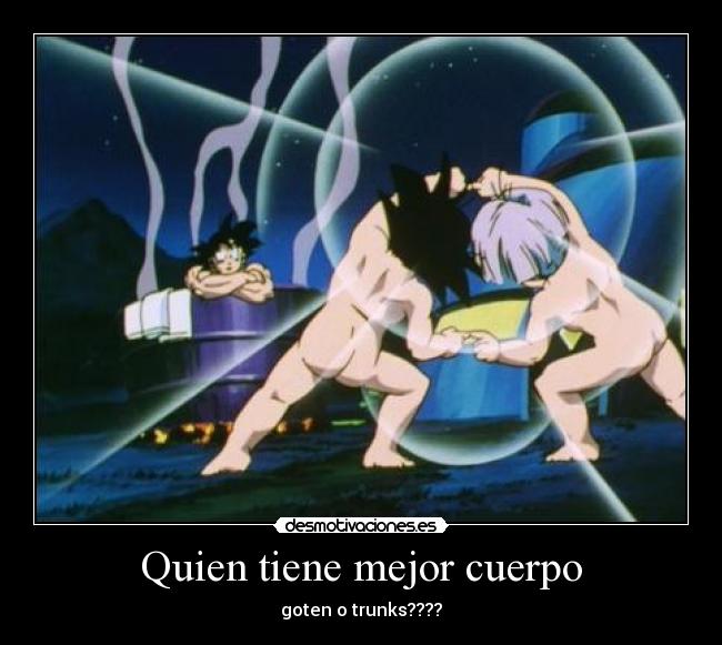 Quien tiene mejor cuerpo - goten o trunks????