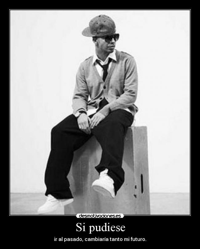 Si pudiese - ir al pasado, cambiaría tanto mi futuro.
